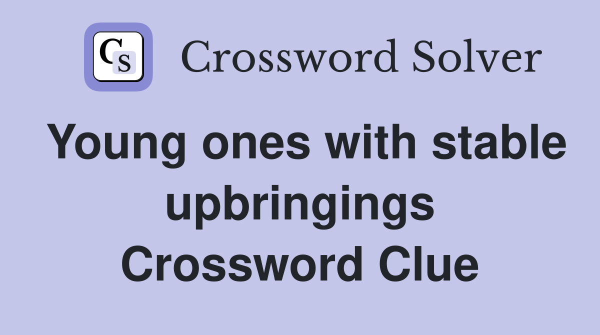 Young ones with stable upbringings Crossword Clue