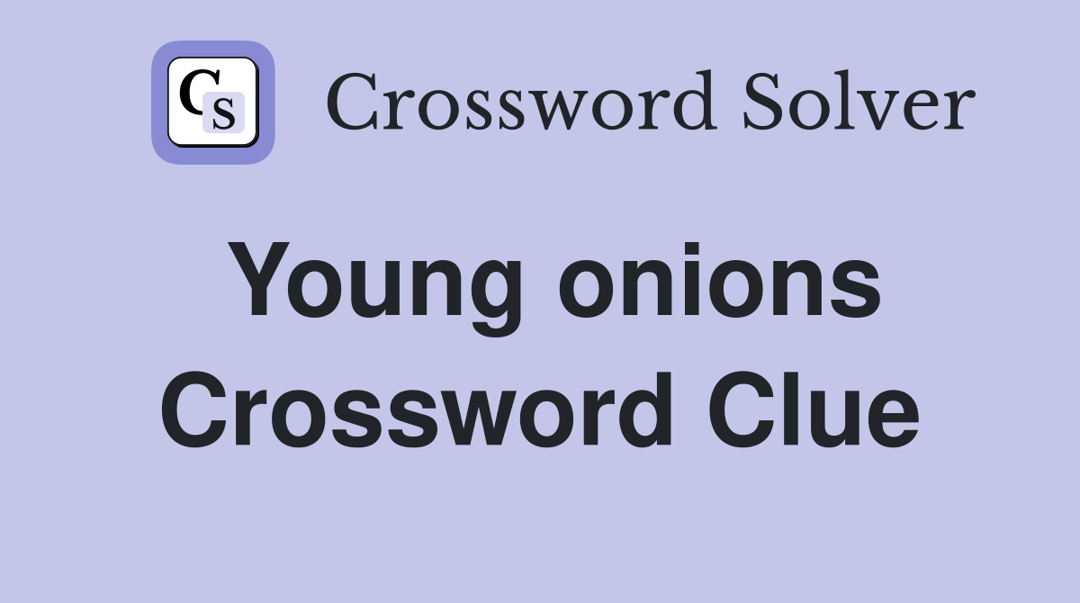 Young onions Crossword Clue