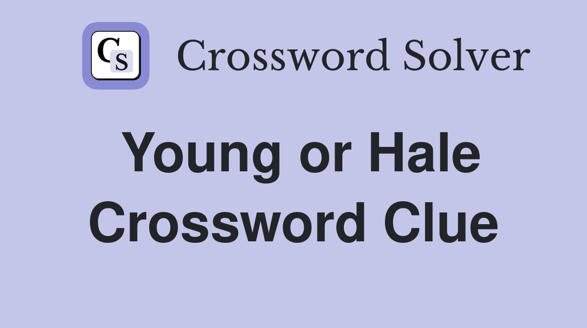 Young or Hale Crossword Clue