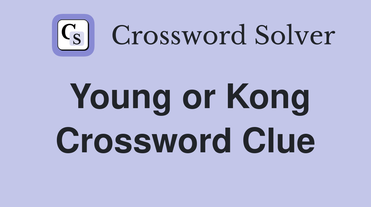 Young or Kong Crossword Clue
