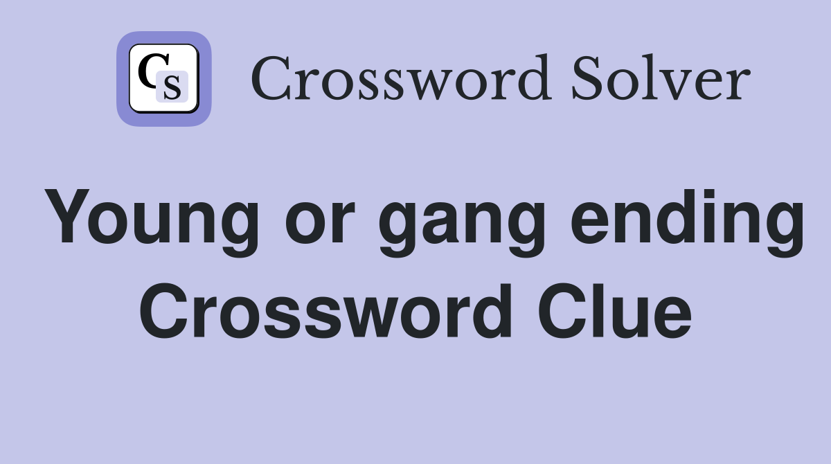 Young or gang ending Crossword Clue
