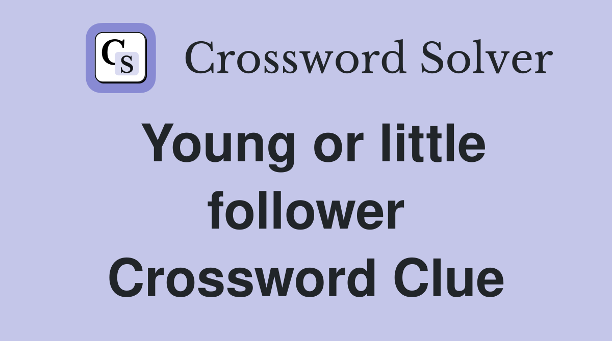 Young or little follower Crossword Clue