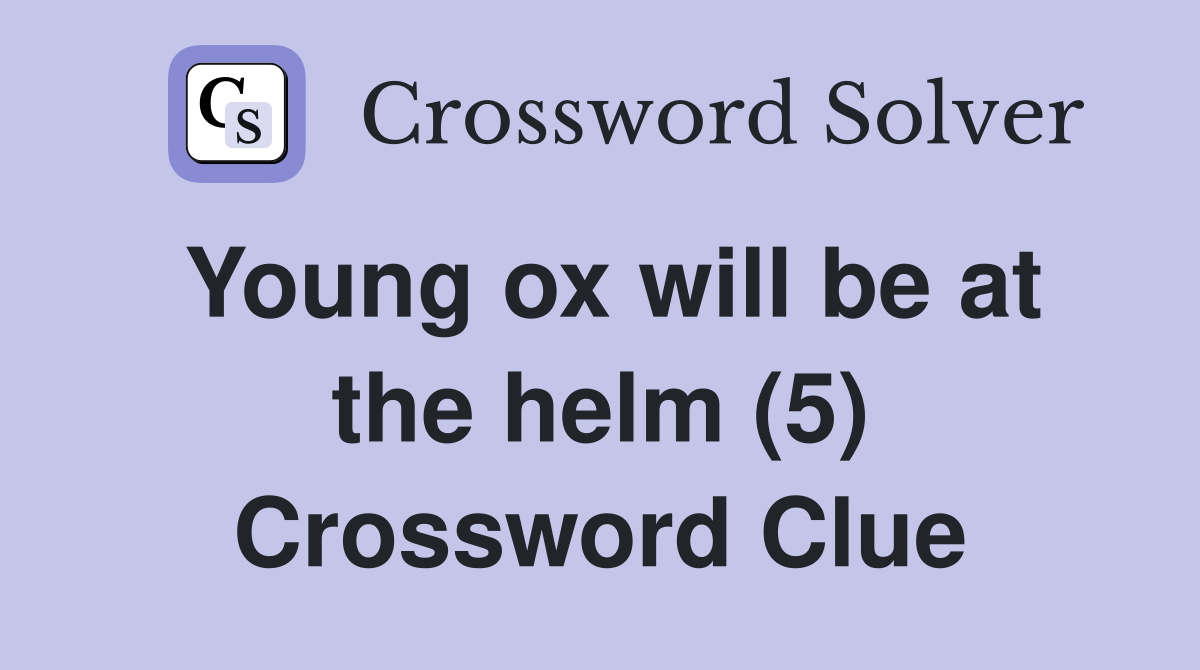 Young ox will be at the helm (5) Crossword Clue