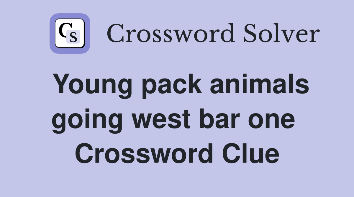 Young pack animals going west bar one  Crossword Clue