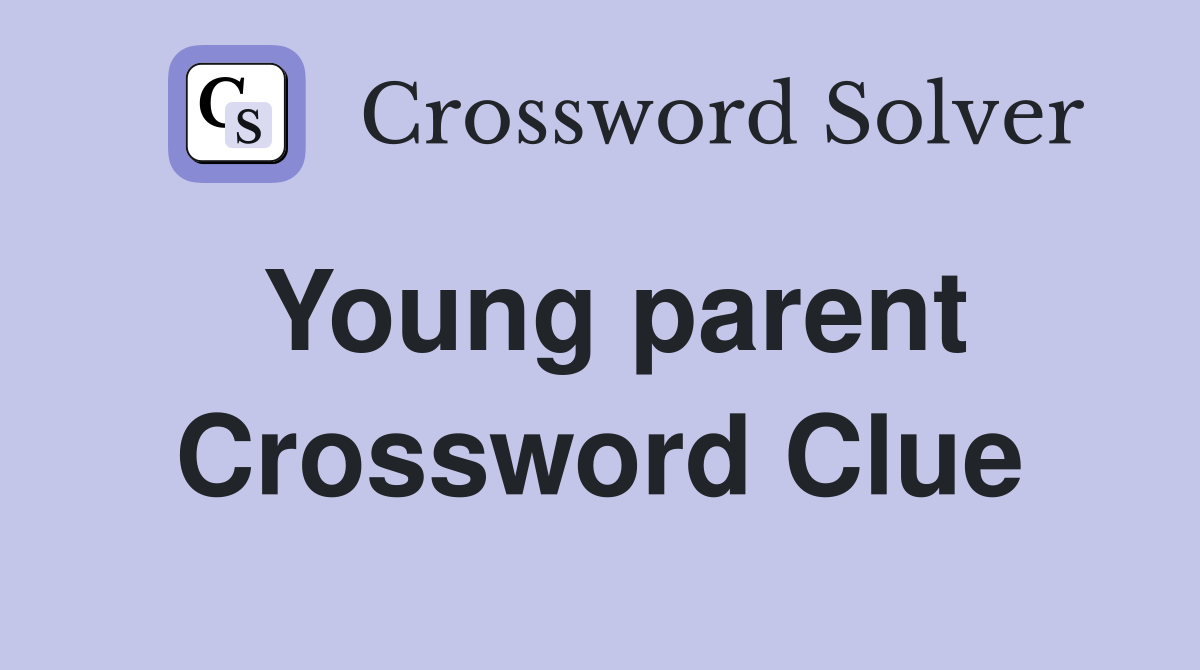 Young parent Crossword Clue