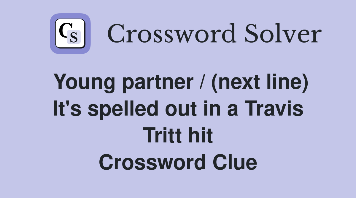 Young partner / (next line) It's spelled out in a Travis Tritt hit Crossword Clue