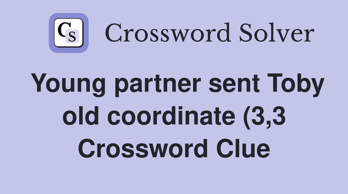Young partner sent Toby old coordinate (3 3) Crossword Clue Answers Young partner sent Toby old coordinate (3 3) Crossword Clue Answers