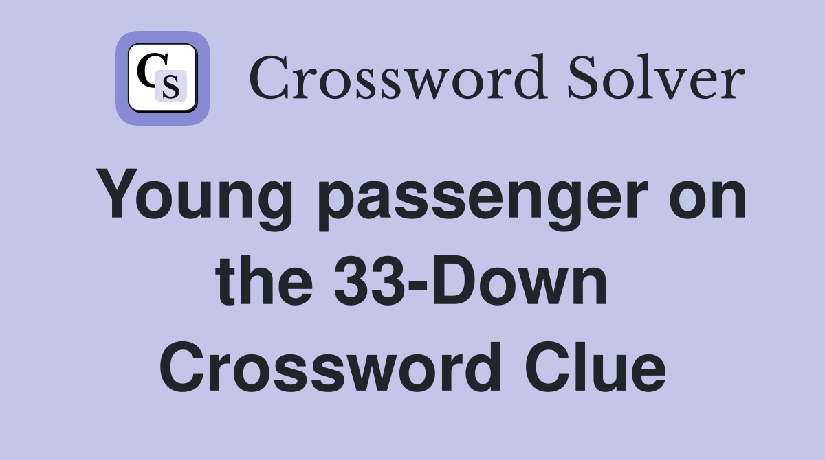 Young passenger on the 33-Down Crossword Clue