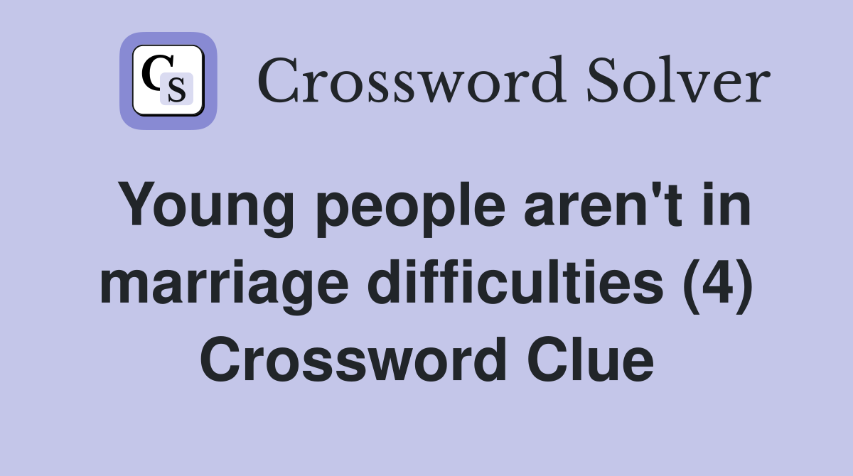 Young people aren't in marriage difficulties (4) Crossword Clue