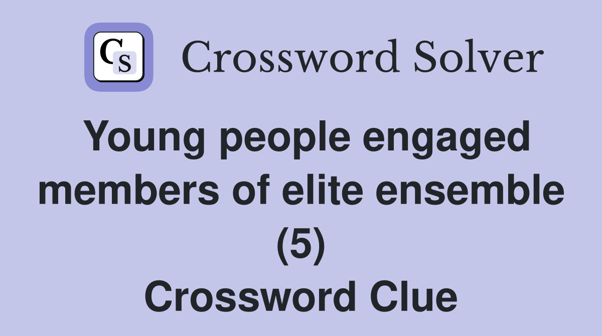 Young people engaged members of elite ensemble (5) Crossword Clue