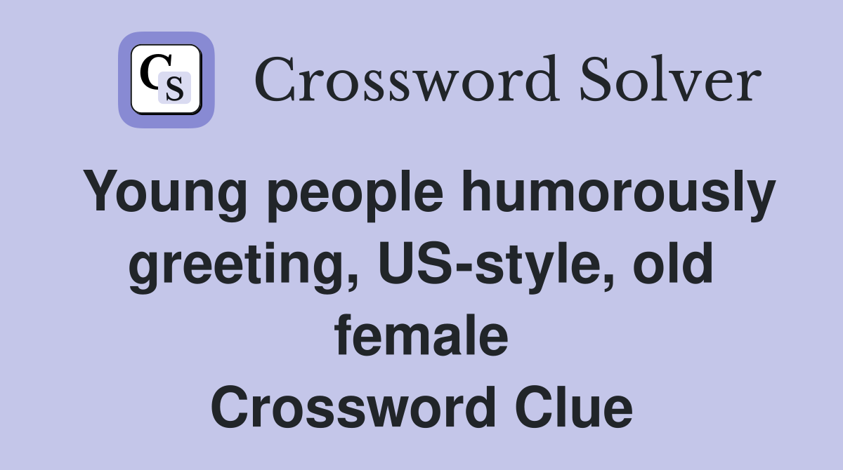 Young people humorously greeting, US-style, old female Crossword Clue