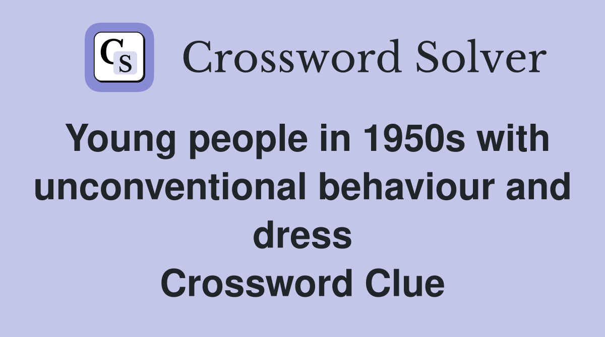 Young people in 1950s with unconventional behaviour and dress Crossword Clue