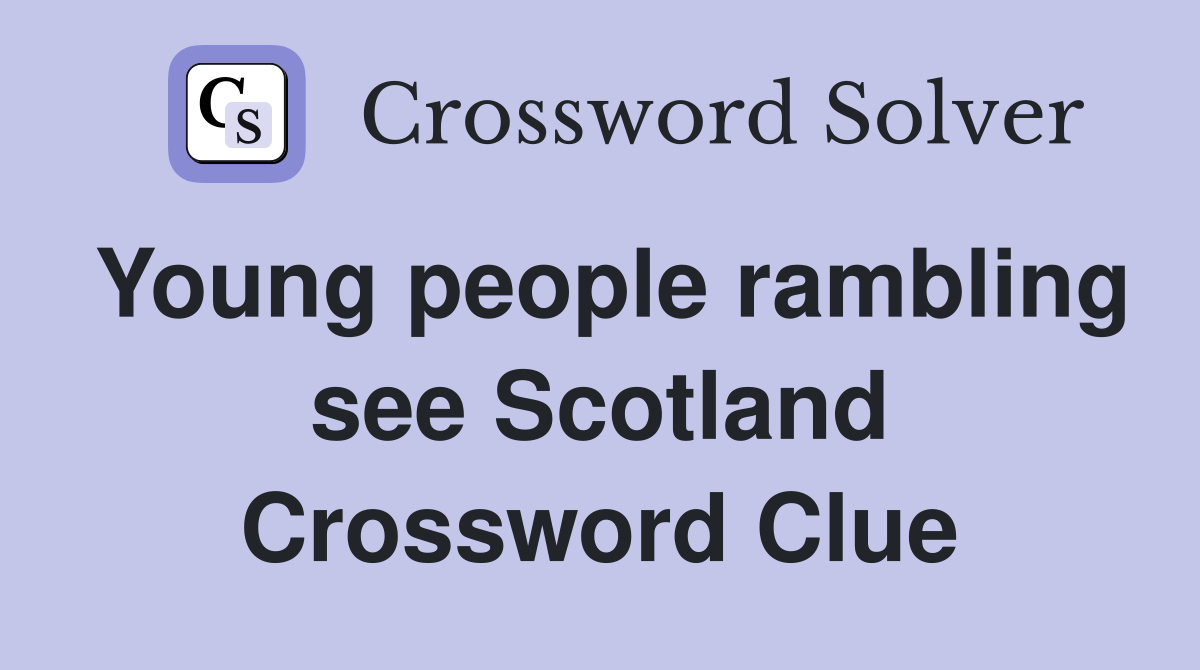 Young people rambling see Scotland Crossword Clue