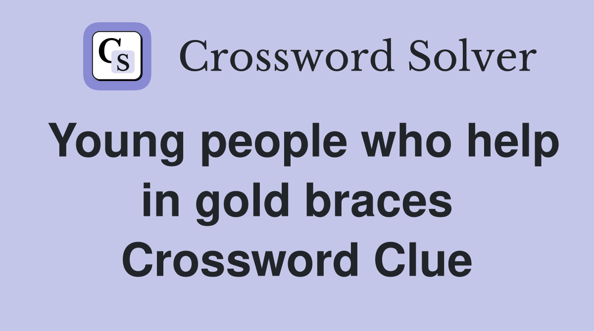 Young people who help in gold braces Crossword Clue