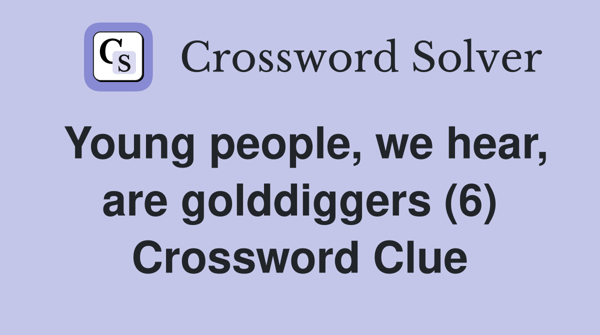 Young people, we hear, are golddiggers (6) Crossword Clue