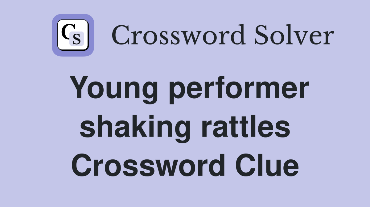 Young performer shaking rattles Crossword Clue