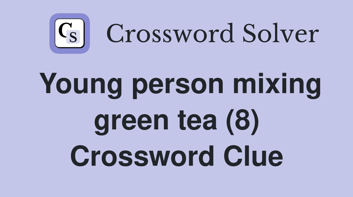 Young person mixing green tea (8) Crossword Clue