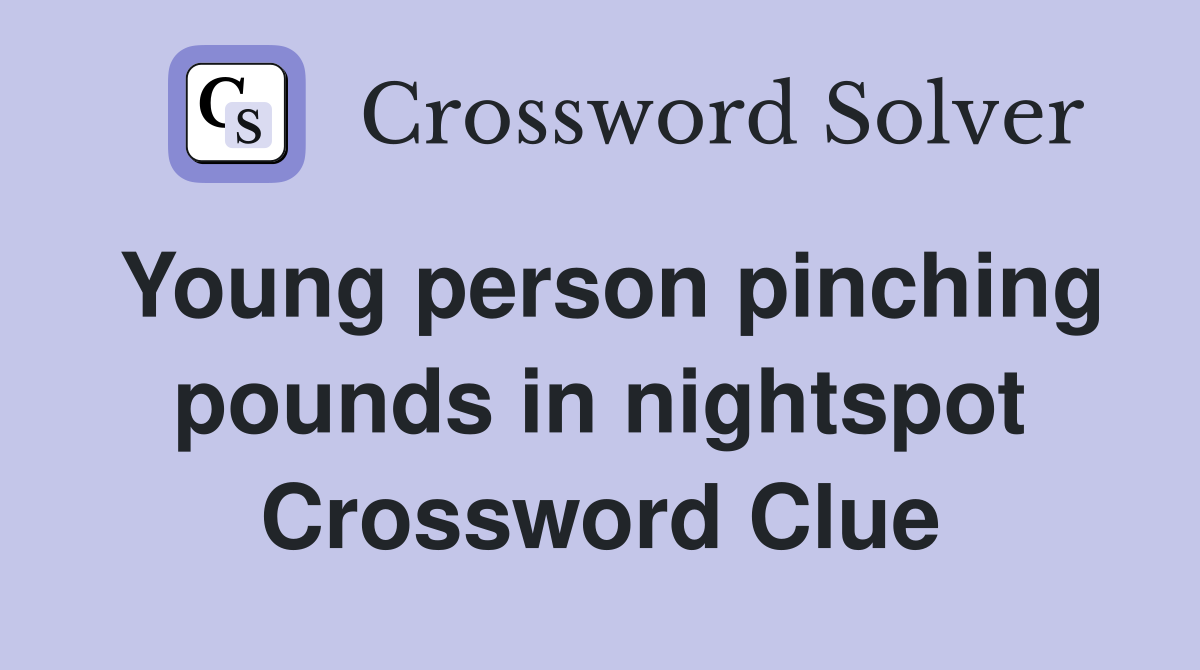 Young person pinching pounds in nightspot Crossword Clue