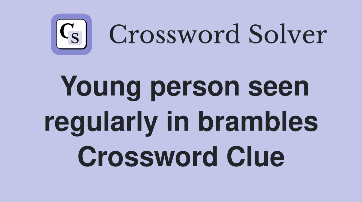 Young person seen regularly in brambles Crossword Clue