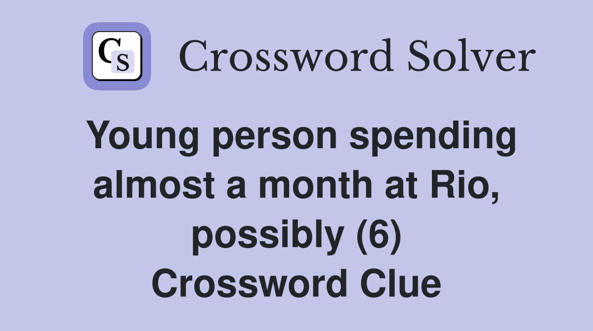 Young person spending almost a month at Rio, possibly (6) Crossword Clue