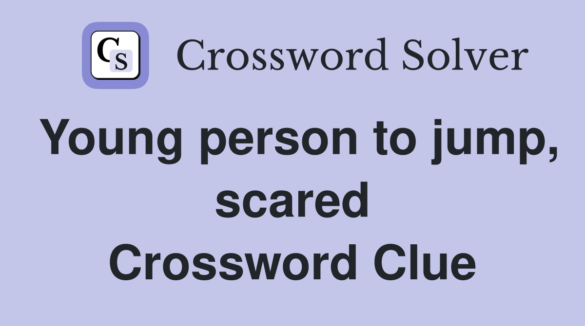 Young person to jump, scared Crossword Clue
