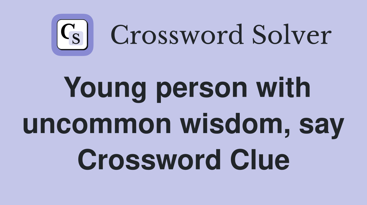 Young person with uncommon wisdom, say Crossword Clue