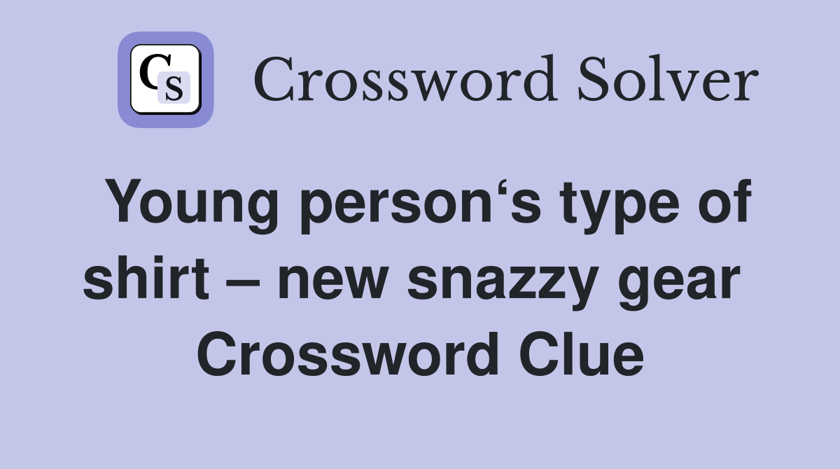 Young person‘s type of shirt – new snazzy gear  Crossword Clue