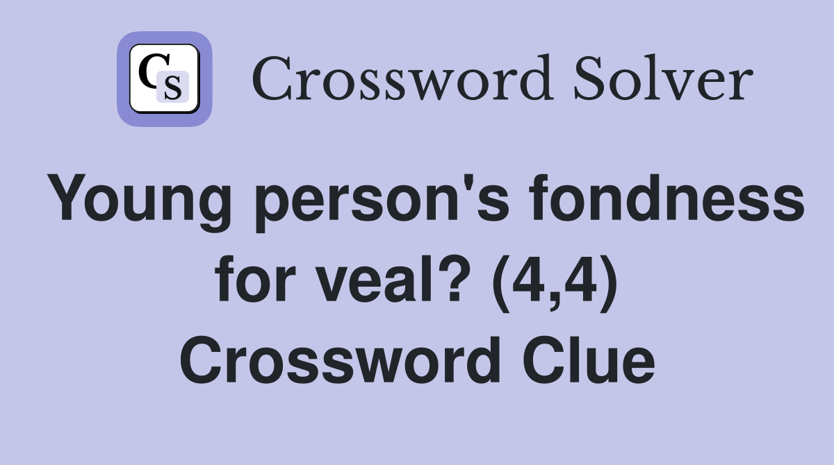 Young person's fondness for veal? (4,4) Crossword Clue