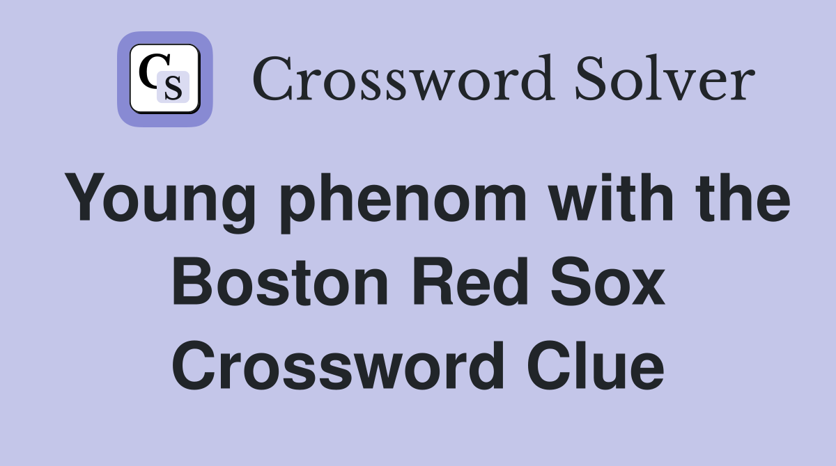 Young phenom with the Boston Red Sox Crossword Clue