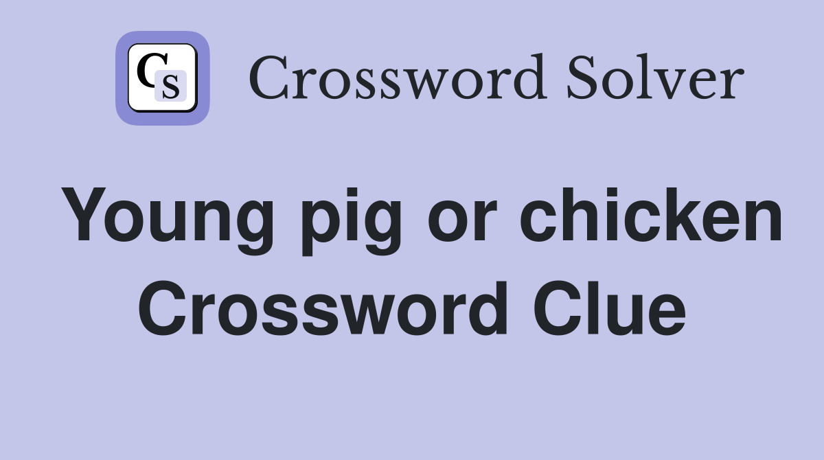 Young pig or chicken Crossword Clue