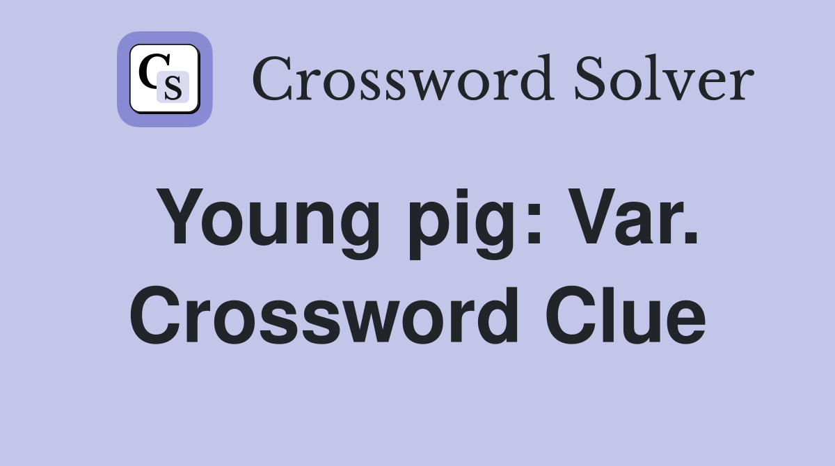 Young pig: Var. Crossword Clue