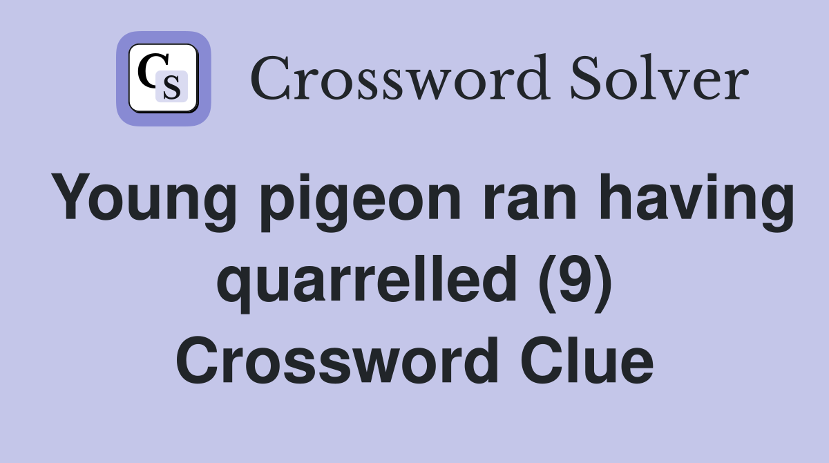 Young pigeon ran having quarrelled (9) Crossword Clue