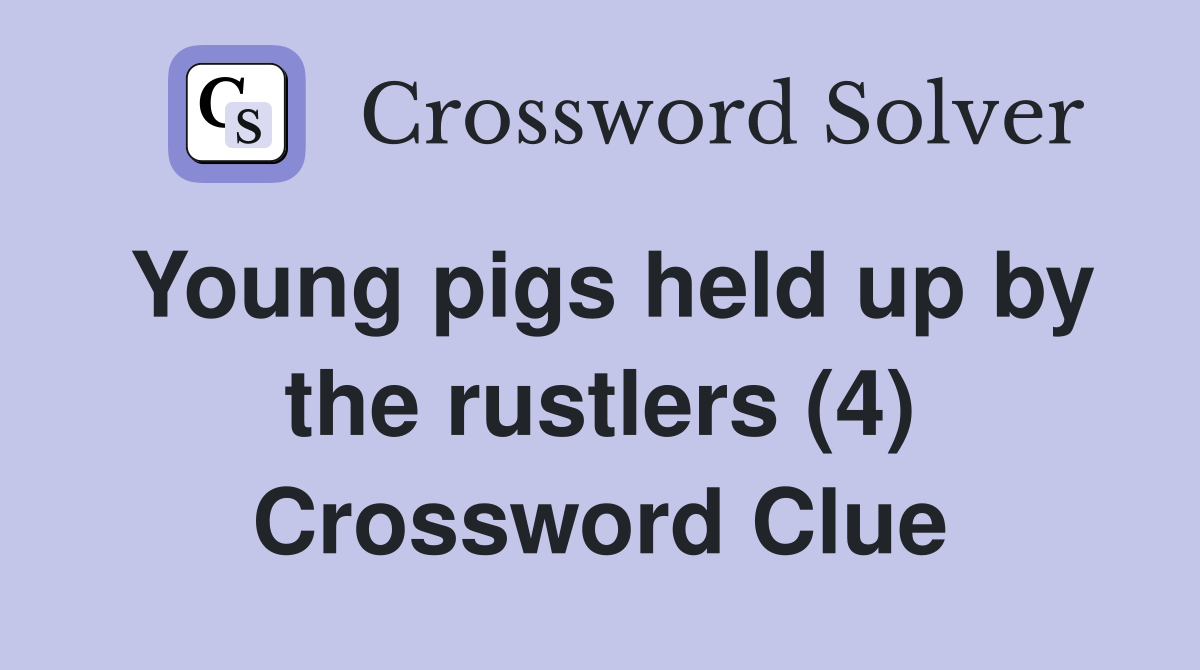 Young pigs held up by the rustlers (4) Crossword Clue