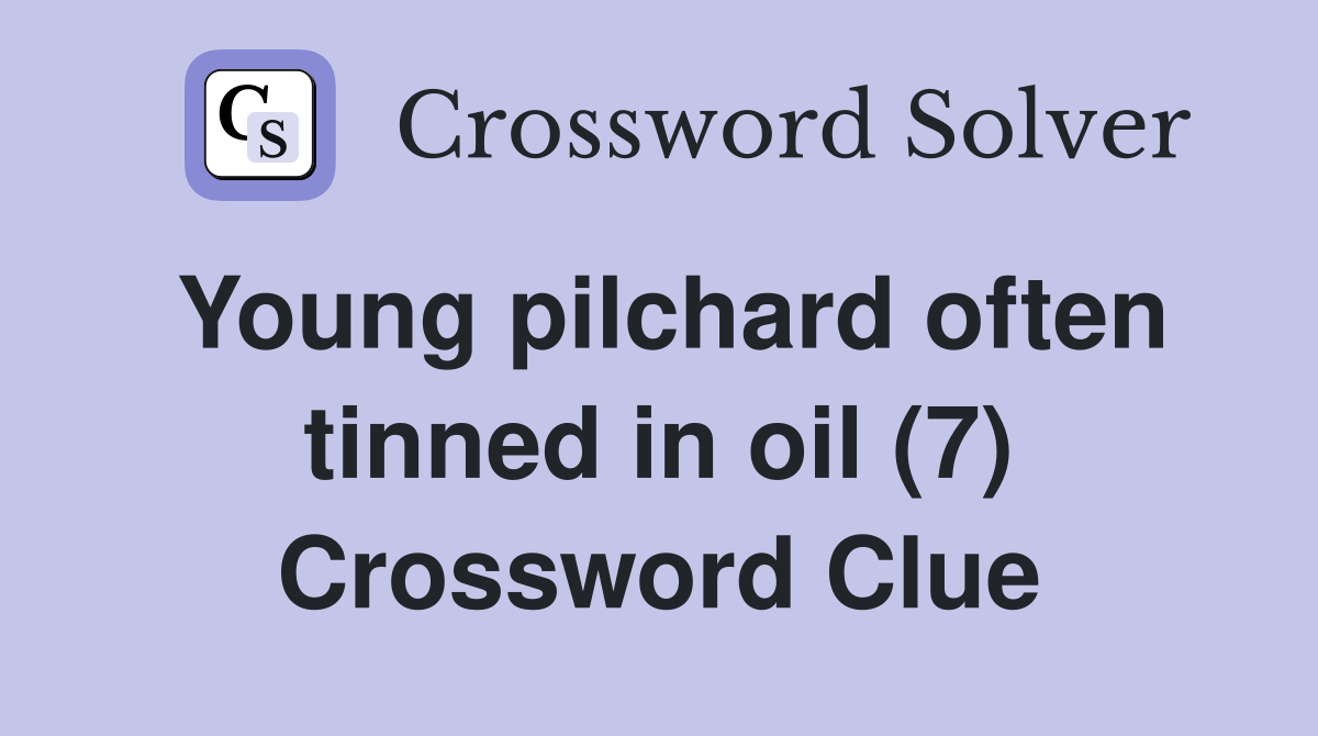 Young pilchard often tinned in oil (7) Crossword Clue