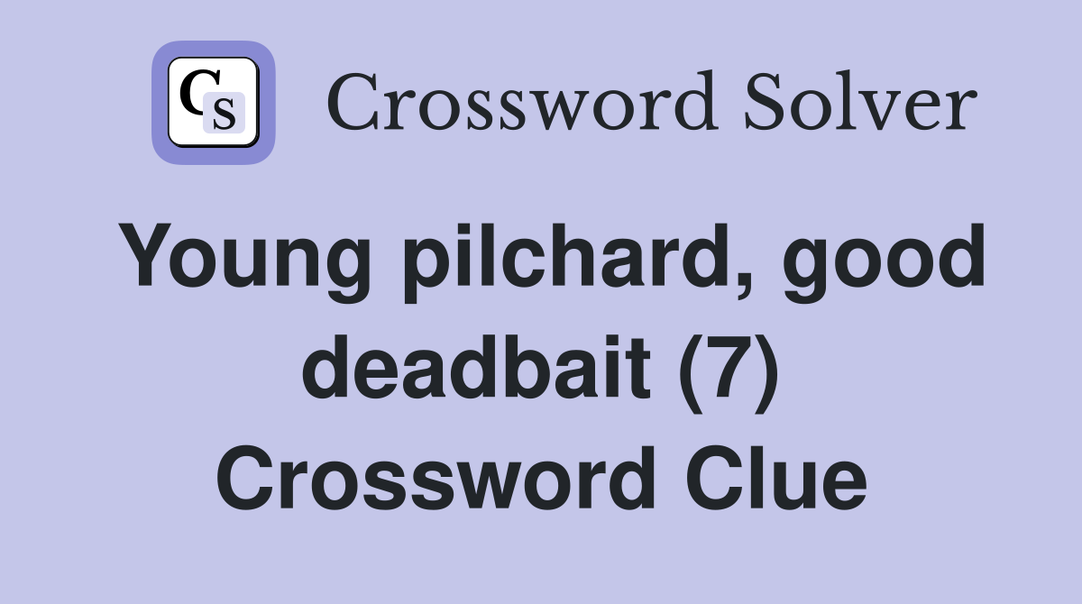 Young pilchard, good deadbait (7) Crossword Clue