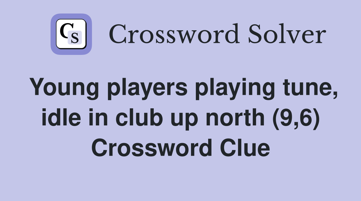 Young players playing tune, idle in club up north (9,6) Crossword Clue