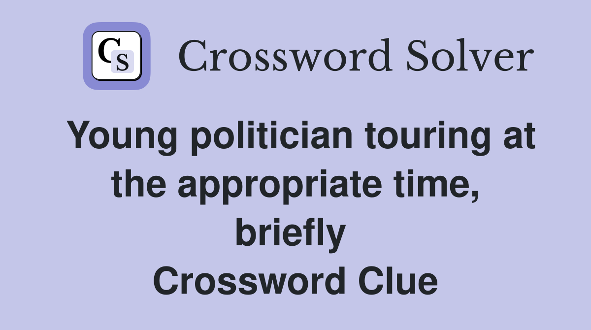 Young politician touring at the appropriate time, briefly  Crossword Clue