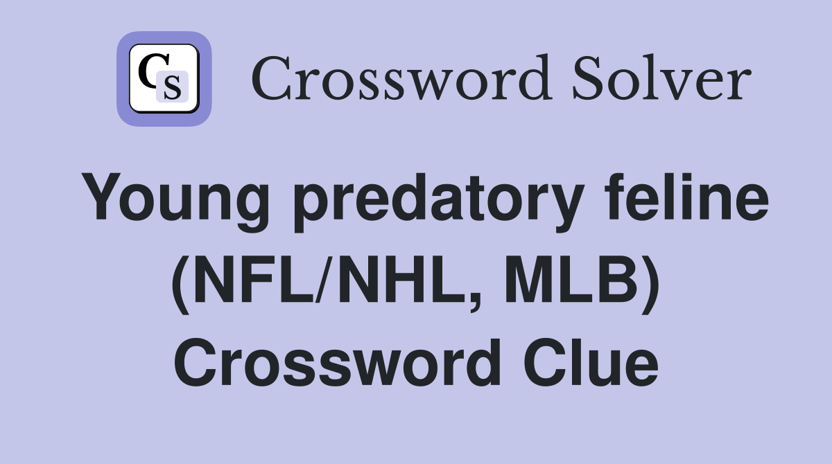 Young predatory feline (NFL/NHL, MLB) Crossword Clue