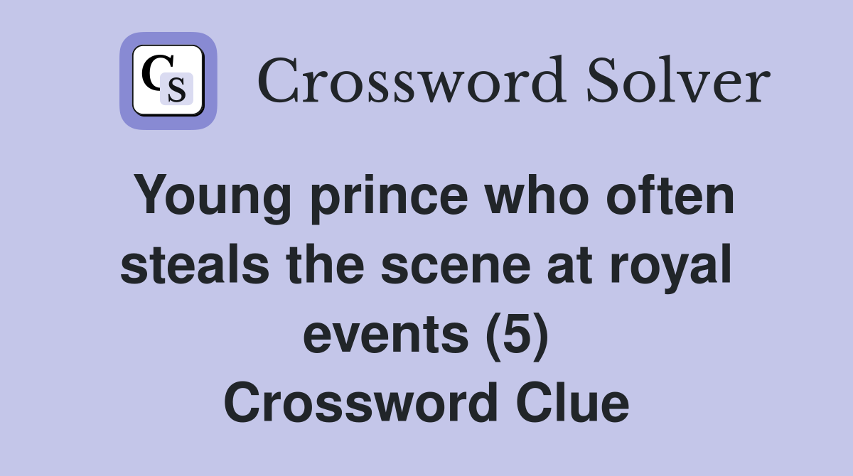 Young prince who often steals the scene at royal events (5) Crossword Clue