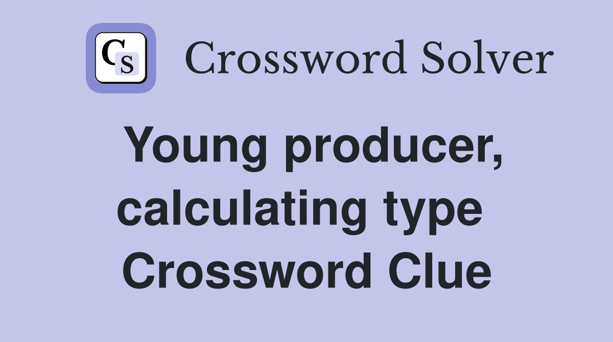 Young producer, calculating type  Crossword Clue