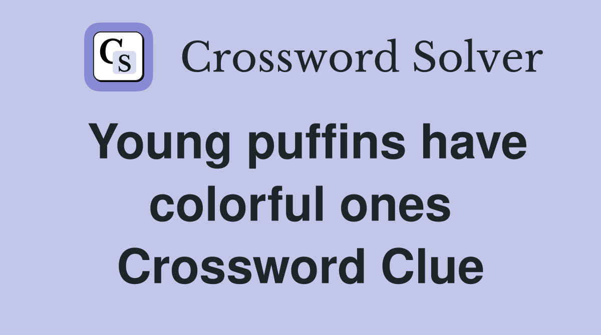 Young puffins have colorful ones Crossword Clue