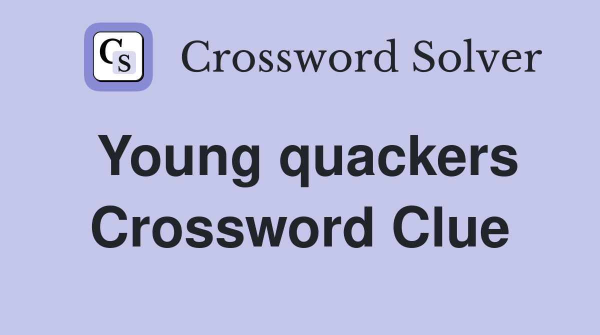 Young quackers Crossword Clue