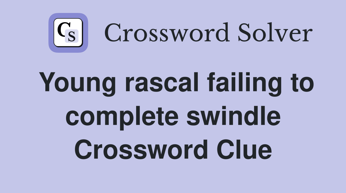 Young rascal failing to complete swindle Crossword Clue