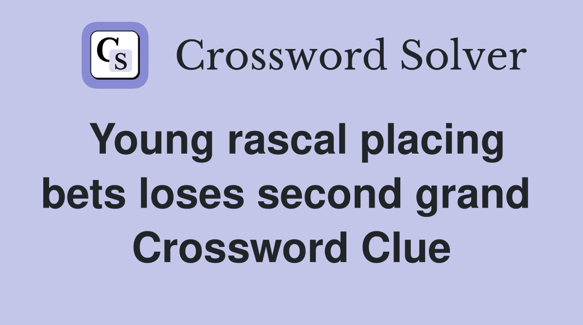 Young rascal placing bets loses second grand  Crossword Clue