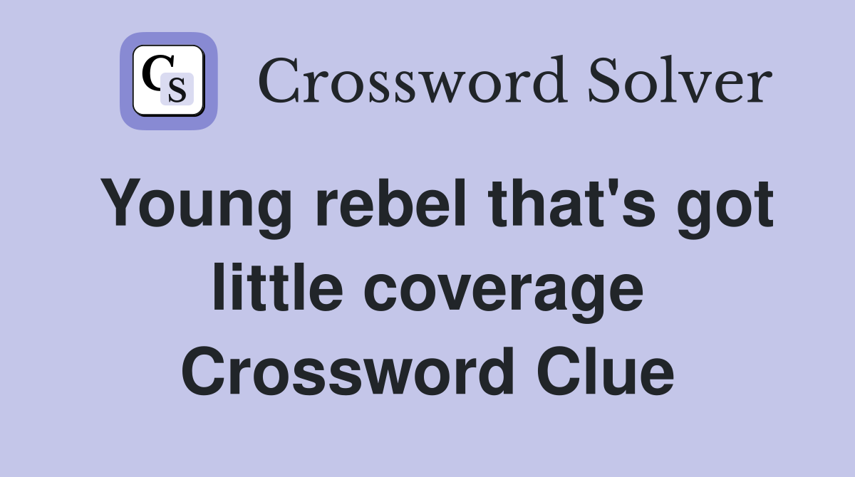 Young rebel that's got little coverage Crossword Clue