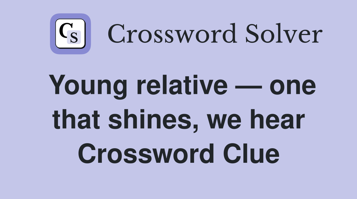 Young relative — one that shines, we hear Crossword Clue