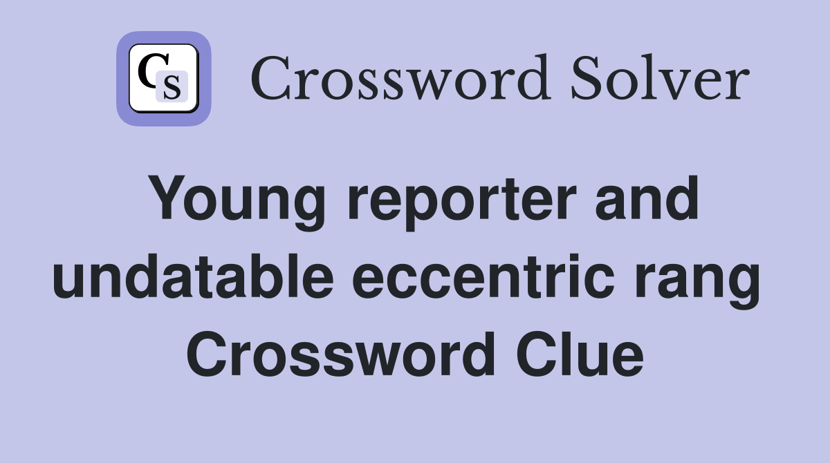 Young reporter and undatable eccentric rang  Crossword Clue