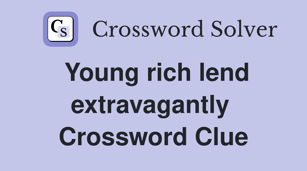 Young rich lend extravagantly  Crossword Clue
