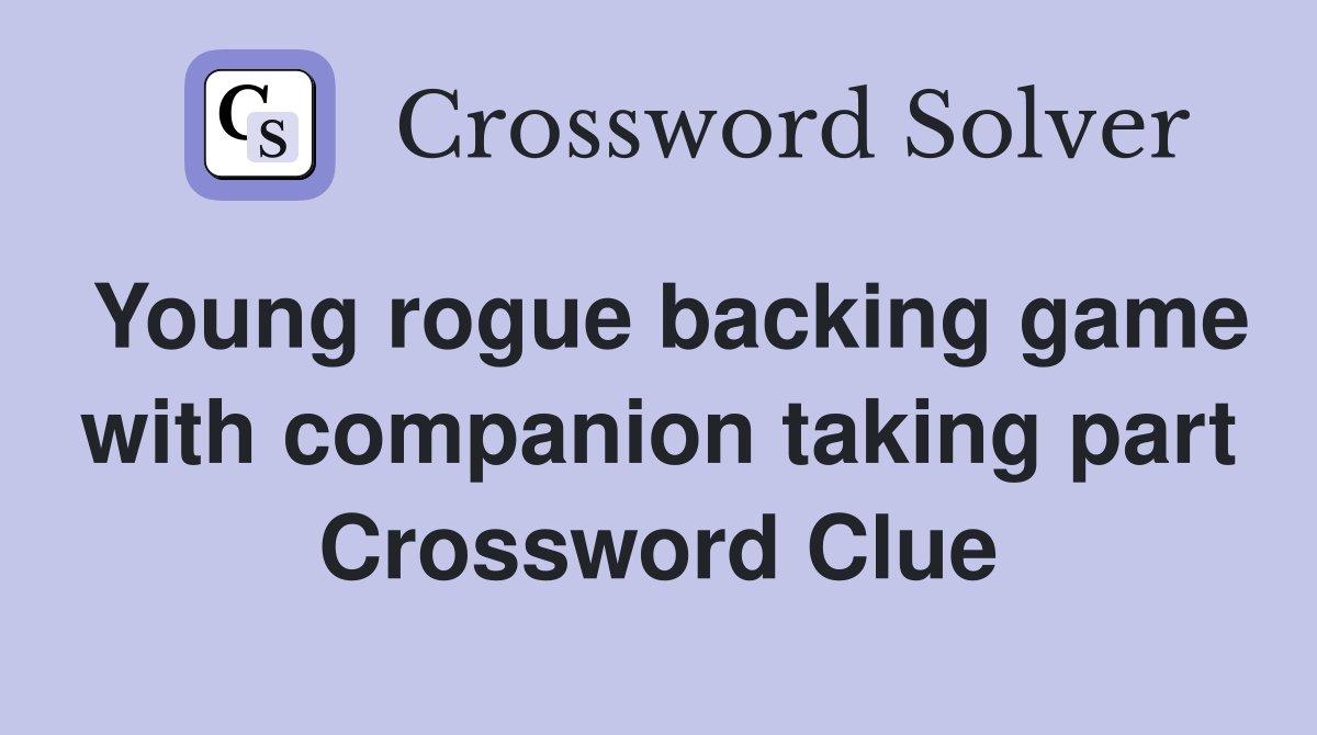 Young rogue backing game with companion taking part Crossword Clue