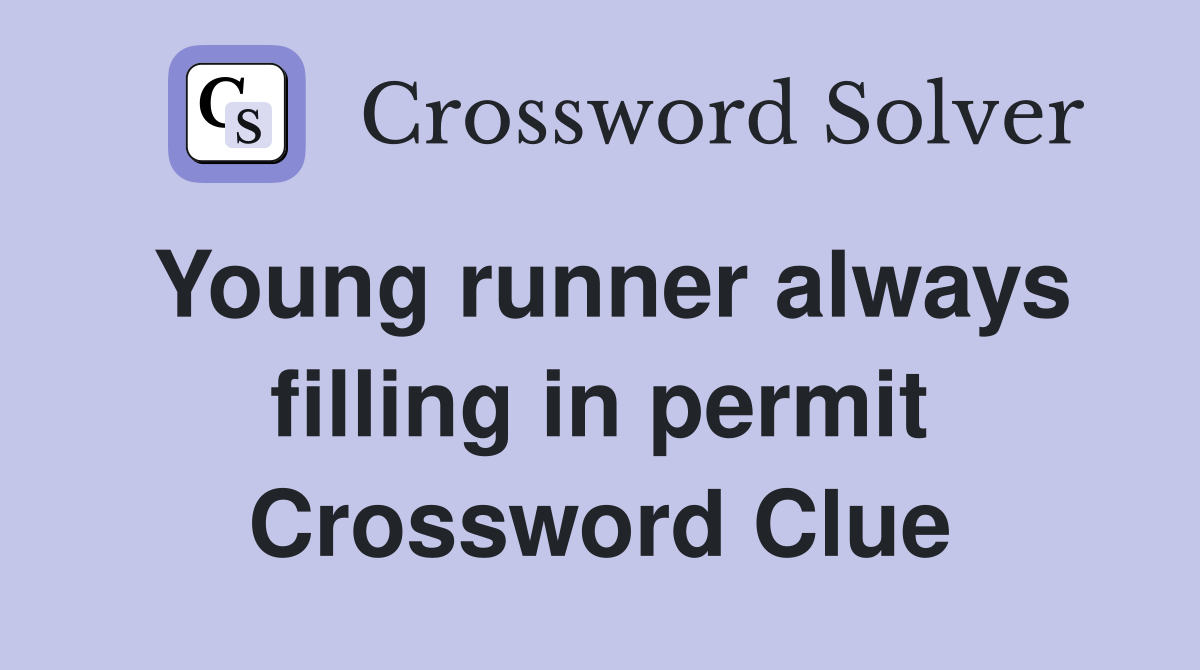 Young runner always filling in permit Crossword Clue